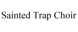 SAINTED TRAP CHOIR trademark