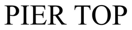 PIER TOP trademark