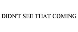DIDN'T SEE THAT COMING trademark