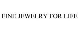 FINE JEWELRY FOR LIFE trademark