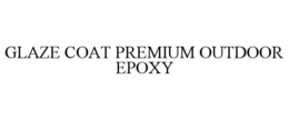 GLAZE COAT PREMIUM OUTDOOR EPOXY trademark