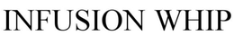 INFUSION WHIP trademark