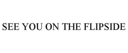 SEE YOU ON THE FLIPSIDE trademark