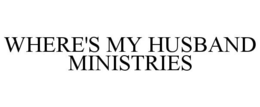 WHERE'S MY HUSBAND MINISTRIES trademark