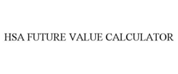 HSA FUTURE VALUE CALCULATOR trademark