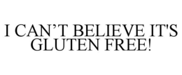 I CAN'T BELIEVE IT'S GLUTEN FREE! trademark
