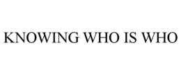 KNOWING WHO IS WHO trademark