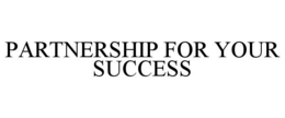 PARTNERSHIP FOR YOUR SUCCESS trademark
