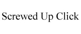 SCREWED UP CLICK trademark