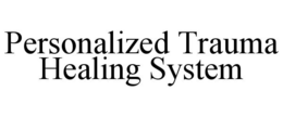 PERSONALIZED TRAUMA HEALING SYSTEM trademark