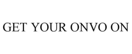 GET YOUR ONVO ON trademark