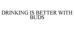 DRINKING IS BETTER WITH BUDS trademark