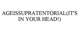 AGEISSUPRATENTORIAL(IT'S IN YOUR HEAD!) trademark