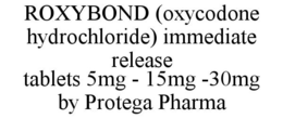 ROXYBOND (OXYCODONE HYDROCHLORIDE) IMMEDIATE RELEASE TABLETS 5MG - 15MG -30MG BY PROTEGA PHARMA trademark