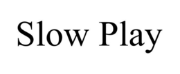 SLOW PLAY trademark
