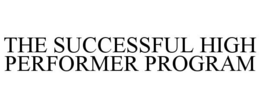 THE SUCCESSFUL HIGH PERFORMER PROGRAM trademark
