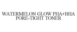 WATERMELON GLOW PHA+BHA PORE-TIGHT TONER trademark