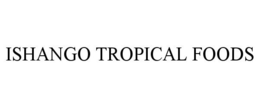 ISHANGO TROPICAL FOODS trademark