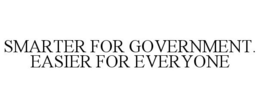 SMARTER FOR GOVERNMENT. EASIER FOR EVERYONE trademark