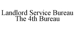 LANDLORD SERVICE BUREAU THE 4TH BUREAU trademark