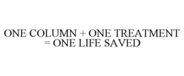 ONE COLUMN + ONE TREATMENT = ONE LIFE SAVED trademark