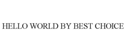 HELLO WORLD BY BEST CHOICE trademark