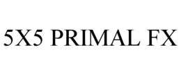 5X5 PRIMAL FX trademark