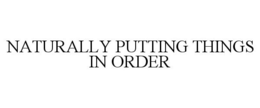 NATURALLY PUTTING THINGS IN ORDER trademark