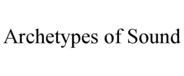 ARCHETYPES OF SOUND trademark