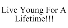 LIVE YOUNG FOR A LIFETIME!!! trademark