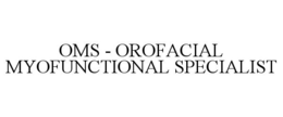 OMS - OROFACIAL MYOFUNCTIONAL SPECIALIST trademark