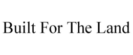 BUILT FOR THE LAND trademark
