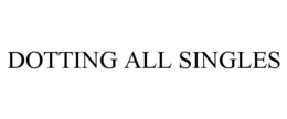 DOTTING ALL SINGLES trademark
