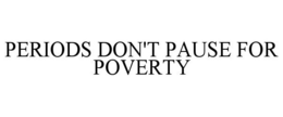 PERIODS DON'T PAUSE FOR POVERTY trademark