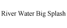 RIVER WATER BIG SPLASH trademark
