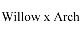 WILLOW X ARCH trademark