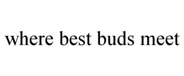 WHERE BEST BUDS MEET trademark