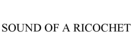 SOUND OF A RICOCHET trademark