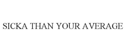 SICKA THAN YOUR AVERAGE trademark