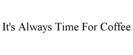 IT'S ALWAYS TIME FOR COFFEE trademark
