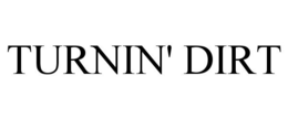 TURNIN' DIRT trademark