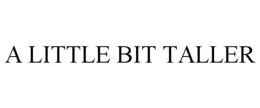 A LITTLE BIT TALLER trademark
