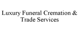 LUXURY FUNERAL CREMATION & TRADE SERVICES trademark