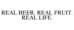 REAL BEER. REAL FRUIT. REAL LIFE. trademark
