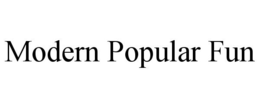 MODERN POPULAR FUN trademark