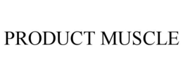PRODUCT MUSCLE trademark