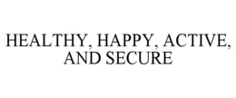 HEALTHY, HAPPY, ACTIVE, AND SECURE trademark