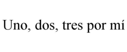 UNO, DOS, TRES POR MÍ trademark