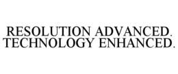 RESOLUTION ADVANCED. TECHNOLOGY ENHANCED. trademark