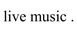LIVE MUSIC . trademark